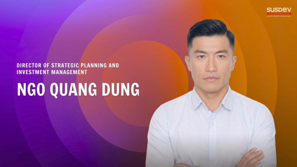 Susdev Group Appoints Ngo Quang Dung as Director of Strategic Planning and Investment Management at&nbsp;Suspearl